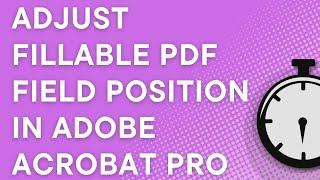 How to adjust fillable PDF field position in Adobe Acrobat Pro (Windows/Mac)
