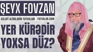 Şeyx Fovzan - Yer kürədir, yoxsa düz?