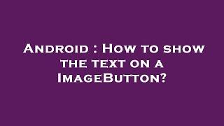 Android : How to show the text on a ImageButton?