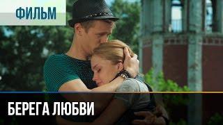 ▶️ Берега любви - Мелодрама | Фильмы и сериалы - Русские мелодрамы