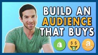 How To Build An Audience That BUYS From Your Business