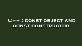 C++ : const object and const constructor