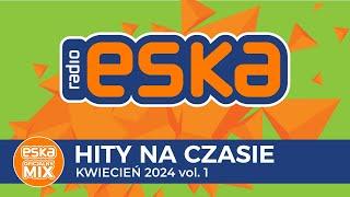 ESKA Hity na Czasie - Kwiecień 2024 vol. 1– oficjalny mix Radia ESKA