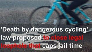 'Death by dangerous cycling' law proposed to close legal loophole that caps jail time at two years