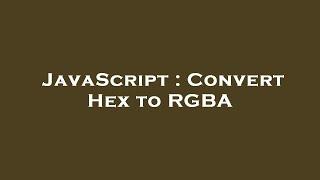 JavaScript : Convert Hex to RGBA