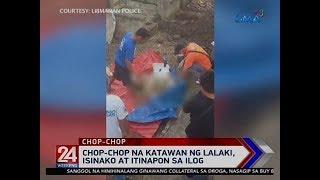 24 Oras: Chop-chop na katawan ng lalaki, isinako at itinapon sa ilog