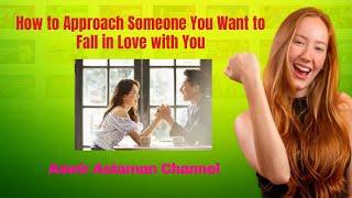 How to Approach Someone You Want to Fall in Love with You