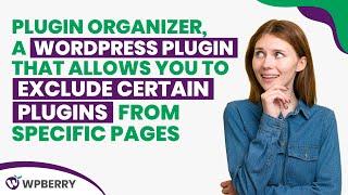 Plugin Organizer, a WordPress plugin that allows you to exclude certain plugins from specific pages