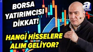 Borsada Hangi Hisselere Alım Geliyor, Hangi Hisselere Satış Var? Işık Ökte Tek Tek Açıkladı | A Para