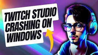How To Fix Twitch Studio Crashing On Windows | New & Updated 2024