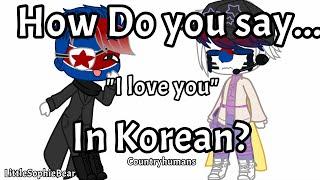 How do you say I Love You In Korean? -Countryhumans- LittleSophieBear