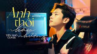 Anh Thôi Nhân Nhượng - Tiến Nhỏ Cover | An Clock