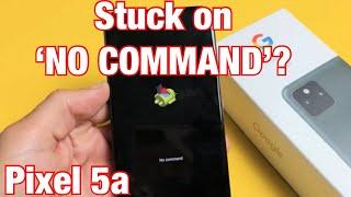 Pixel 5a: Stuck in 'NO COMMAND' w/ Dead Android Bot?