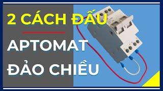 2 Cách Đấu Aptomat Đảo Chiều Rất Đơn Giản Ai Cũng Làm Được!