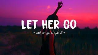 Let Her Go  Sad songs playlist for broken hearts ~ Depressing Songs 2024 That Will Make You Cry