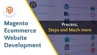 Magento Ecommerce Website Development: Process, Steps and Much more