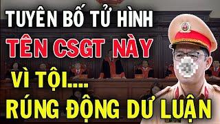 Bản Án Tử Hình Đầu Tiên Trong Ngành CSGT - TBT Tô Lâm Quyết Làm Trong Sạch Bộ Máy #haysongkhac