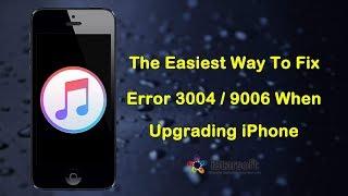 The Easiest Way To Fix Error 3004 / 9006 When Upgrading iPhone