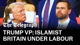 Britain will be an Islamist country under Labour, claims Trump VP pick