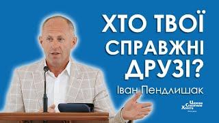 Хто твої справжні друзі? - Іван Пендлишак