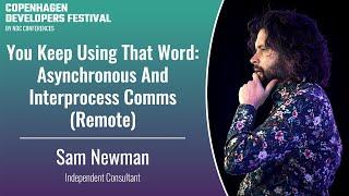 You Keep Using That Word: Asynchronous And Interprocess Comms (Remote) - Sam Newman