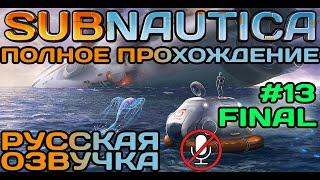 #13 (ФИНАЛ) Subnautica Полное Прохождение На Русском Языке Без Комментариев (Русская Озвучка) 2021