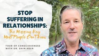 Stop Suffering In Relationships: The Missing Key Most People Don’t Know | Tour of Consciousness