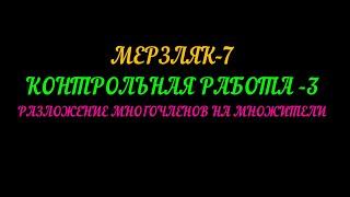 МЕРЗЛЯК 7  КОНТРОЛЬНАЯ РАБОТА 3  РАЗЛОЖЕНИЕ МНОГОЧЛЕНОВ НА МНОЖИТЕЛИ