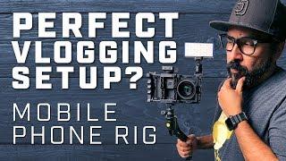 The Best Mobile Phone Vlogging Rig?