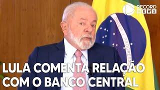 Presidente Lula esclarece relação com o Banco Central