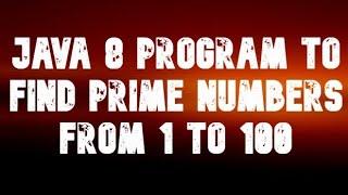 java 8 program to find prime Numbers from 1 to 100