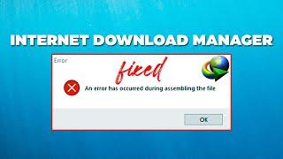 An Error Has Occurred During Assembling The File | Fix IDM File Assembling Error