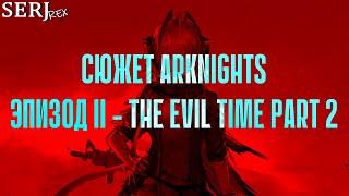 СЮЖЕТ ARKNIGHTS l ЭПИЗОД 2 - THE EVIL TIME PART 2