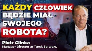 PRZYSZŁOŚĆ, KTÓRA NADCHODZI | Piotr Glinka: Każdy człowiek będzie miał swojego robota