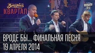 "Вроде бы...", финальная песня | Вечерний Квартал 19. 04.  2014