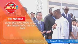 LÃNH ĐẠO CÁC NƯỚC CHÂU PHI ĐẾN TRUNG QUỐC DỰ FOCAC 2024