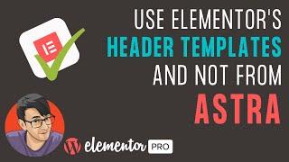 Use Elementor for Headers and Footers - and Don't Use Astra or Other Theme's Headers and Footers