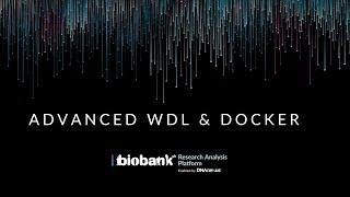 Advanced WDL Concepts and Docker on the UK Biobank Research Analysis Platform