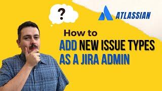 How To Add New Issue Types in Jira as a Jira Admin | Atlassian Jira