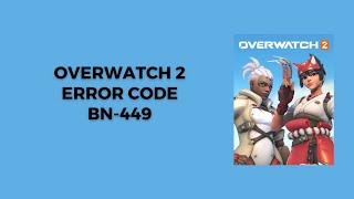 How To Resolve Overwatch 2 Error Code BN-449?