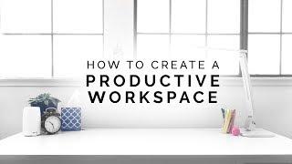 how to create a productive workspace 