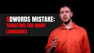 AdWords Mistake: Targeting Too Many Languages