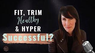 Fit, Trim, Healthy & Hyper Successful?