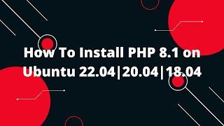 How To Install PHP 8.1 on Ubuntu 22.04|20.04|18.04