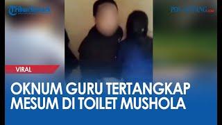 Oknum Guru Tertangkap Asyik Mesum di Toilet Mushola