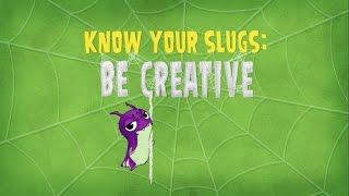 Slugisode: "Know Your Slugs: Be Creative"