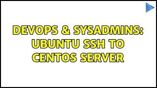 DevOps & SysAdmins: Ubuntu SSH to Centos Server