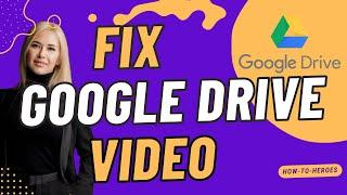 How to Fix Google Drive Video Is Still Processing