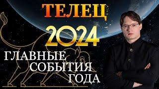 ТЕЛЕЦ - ГОРОСКОП НА 2024 ГОД  ГЛАВНЫЕ СОБЫТИЯ ГОДА