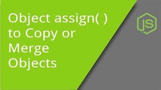 Using Object assign( )  to Copy or Merge Objects